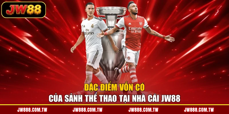 Đặc điểm vốn có của sảnh thể thao tại nhà cái JW88