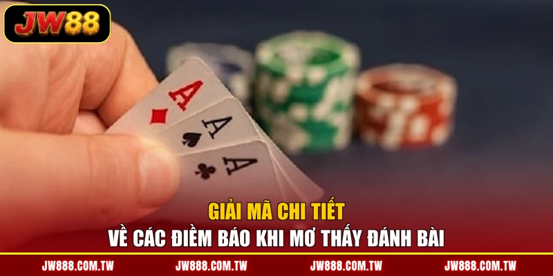 Giải mã chi tiết về các điềm báo khi mơ thấy đánh bài