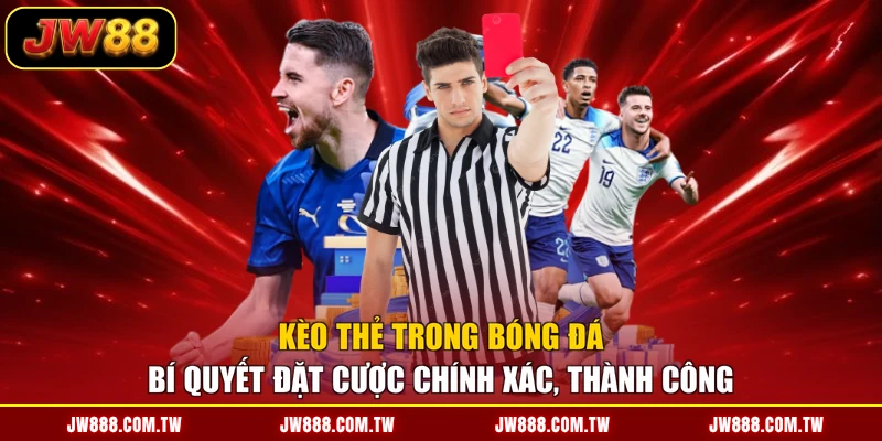 Kèo Thẻ Trong Bóng Đá - Bí Quyết Đặt Cược Chính Xác, Thành Công