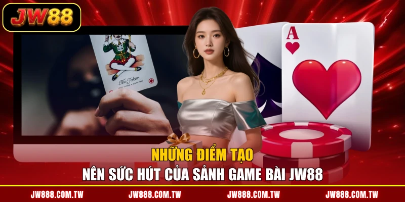 Những điểm tạo nên sức hút của sảnh game bài JW88