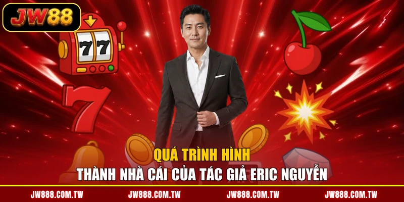 Quá trình hình thành nhà cái của tác giả Eric Nguyễn