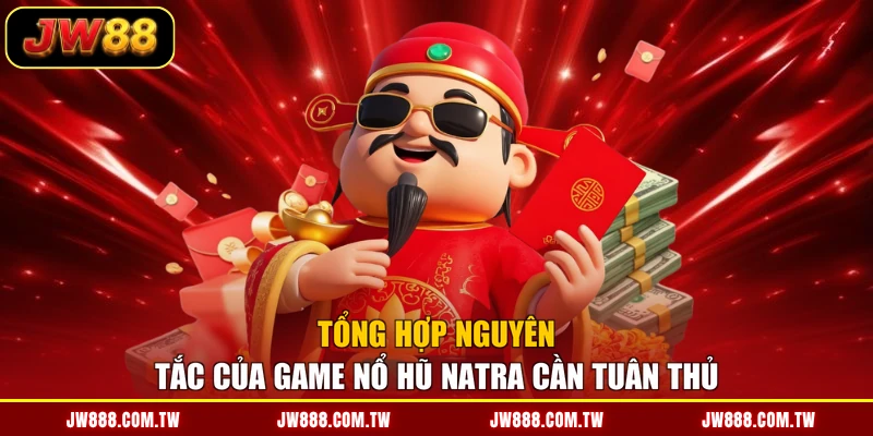 Tổng hợp nguyên tắc của game nổ hũ Natra cần tuân thủ